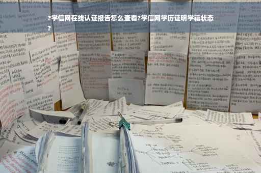 ?学信网在线认证报告怎么查看?学信网学历证明学籍状态
?