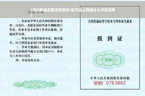 ?万达影城应聘主管要求?在万达上班填什么学历证明
?