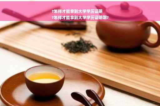 ?怎样才能拿到大学学历证明
?怎样才能拿到大学学历证明呢?