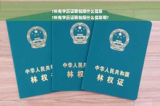?所有学历证明包括什么信息
?所有学历证明包括什么信息呢?
