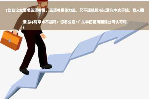 ?毕业论文要求英语书写，英语书写能力差，又不想机翻所以写完中文手稿，找人翻译这样算学术不端吗？你怎么看?广东学历证明翻译公司认可吗
?