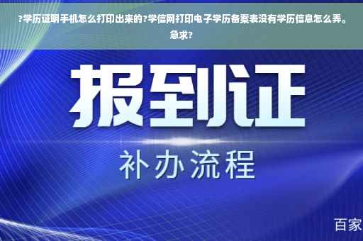 ?学历证明手机怎么打印出来的?学信网打印电子学历备案表没有学历信息怎么弄。急求?
