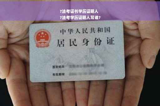 ?法考证书学历证明人
?法考学历证明人写谁?