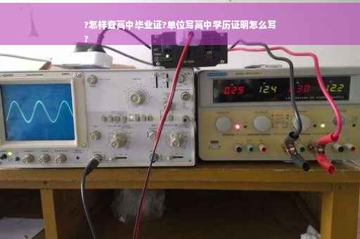 ?怎样查高中毕业证?单位写高中学历证明怎么写
?