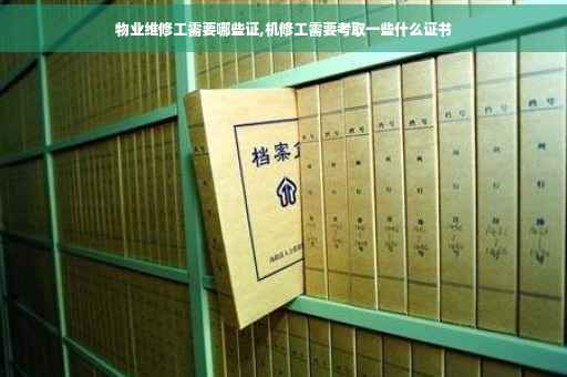 物业维修工需要哪些证,机修工需要考取一些什么证书