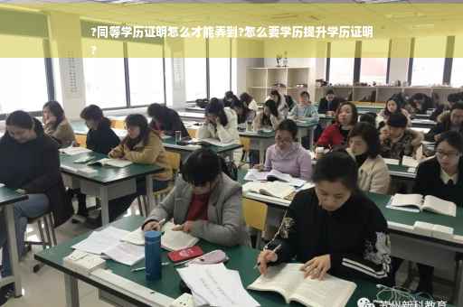 ?同等学历证明怎么才能弄到?怎么要学历提升学历证明
?
