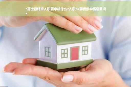 ?富士康师级入职要审核什么?入职hr要提供学历证明吗
?