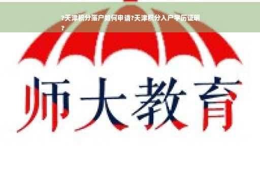 ?天津积分落户如何申请?天津积分入户学历证明
?