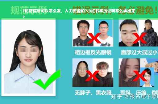 ?招聘信息可以怎么发，人力资源的?小红书学历证明怎么弄出来
?