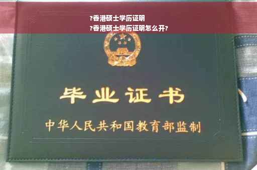 ?香港硕士学历证明
?香港硕士学历证明怎么开?