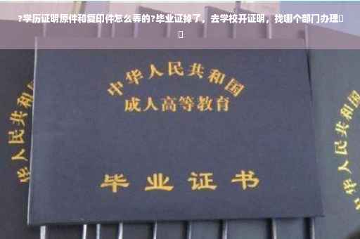 ?学历证明原件和复印件怎么弄的?毕业证掉了，去学校开证明，找哪个部门办理⚡️