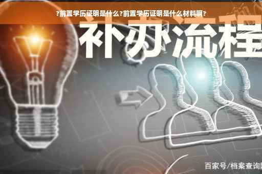 ?前置学历证明是什么?前置学历证明是什么材料啊?