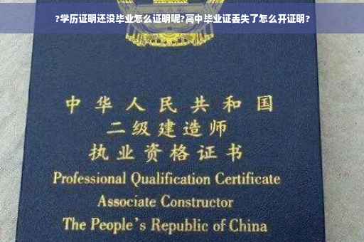 ?学历证明还没毕业怎么证明呢?高中毕业证丢失了怎么开证明?