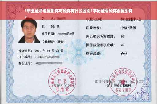 ?毕业证彩色复印件与原件有什么区别?学历证明原件跟复印件
?