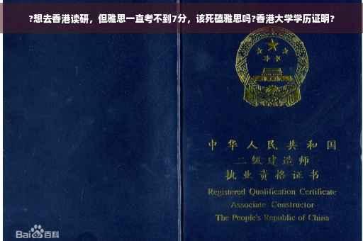 ?想去香港读研，但雅思一直考不到7分，该死磕雅思吗?香港大学学历证明?