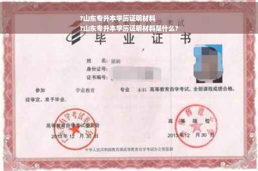 ?山东专升本学历证明材料
?山东专升本学历证明材料是什么?