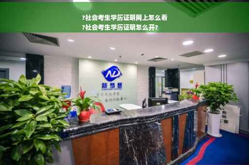 ?社会考生学历证明网上怎么看
?社会考生学历证明怎么开?