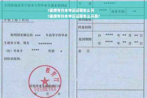 ?函授专升本学历证明怎么开
?函授专升本学历证明怎么开具?