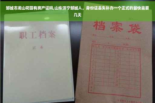 邹城市龙山花园有房产证吗,山东济宁邹城人，身份证丢失补办一个正式的最快需要几天