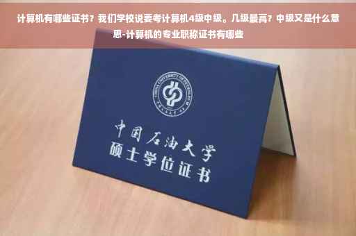 计算机有哪些证书？我们学校说要考计算机4级中级。几级最高？中级又是什么意思-计算机的专业职称证书有哪些