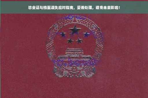 毕业证与档案遗失应对指南，妥善处理，避免未来影响！