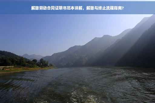解除劳动合同证明书范本详解，解除与终止流程指南?