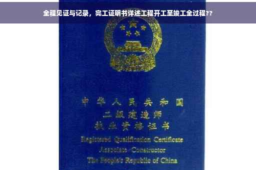 全程见证与记录，完工证明书详述工程开工至竣工全过程??