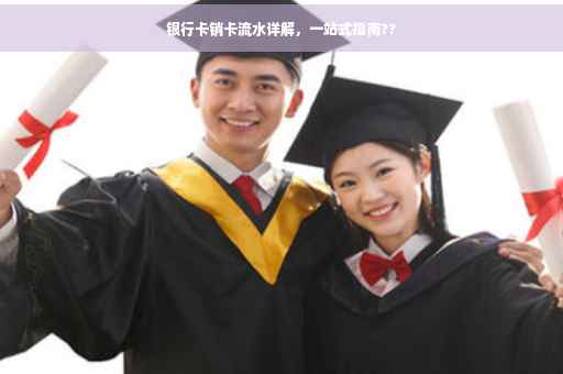 银行卡销卡流水详解，一站式指南??
