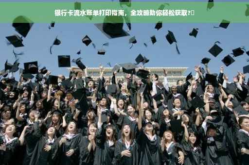 银行卡流水账单打印指南，全攻略助你轻松获取?✨