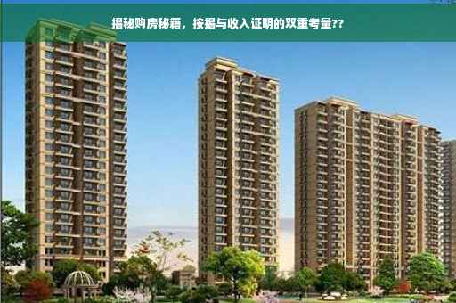 揭秘购房秘籍，按揭与收入证明的双重考量??