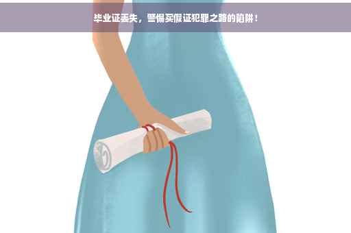 毕业证丢失，警惕买假证犯罪之路的陷阱！