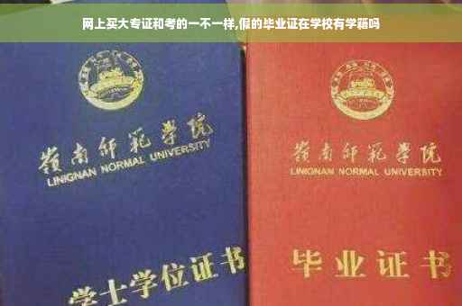 网上买大专证和考的一不一样,假的毕业证在学校有学籍吗