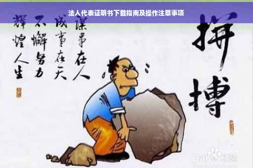 法人代表证明书下载指南及操作注意事项