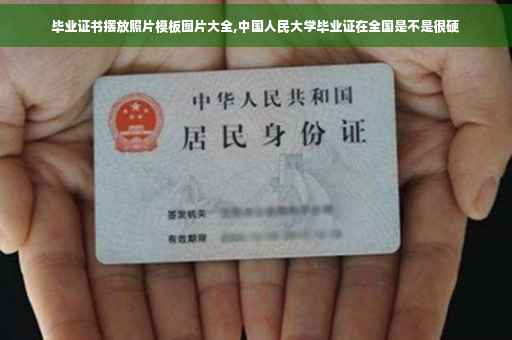 毕业证书摆放照片模板图片大全,中国人民大学毕业证在全国是不是很硬