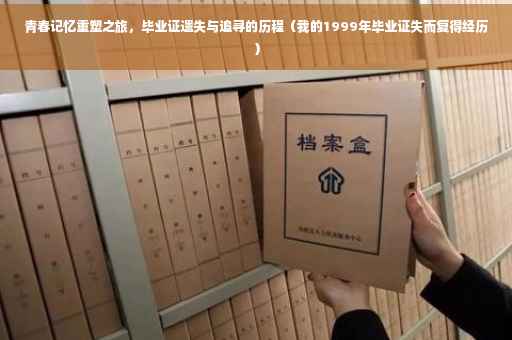 青春记忆重塑之旅，毕业证遗失与追寻的历程（我的1999年毕业证失而复得经历）