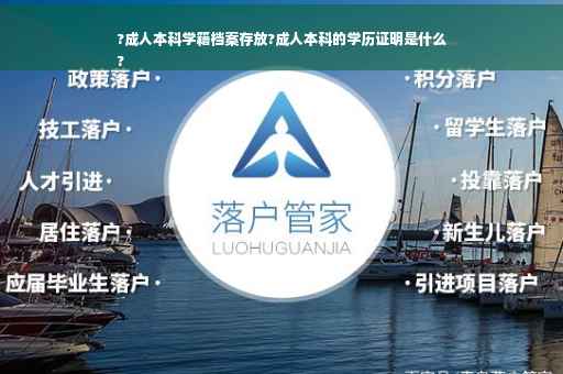 ?成人本科学籍档案存放?成人本科的学历证明是什么
?