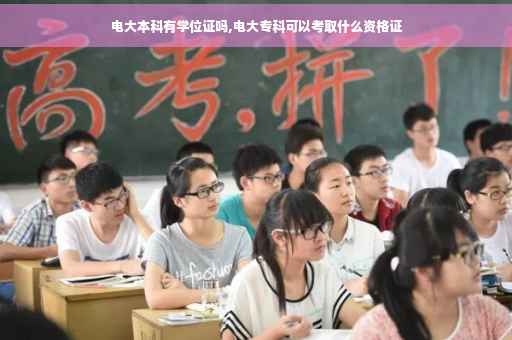 电大本科有学位证吗,电大专科可以考取什么资格证