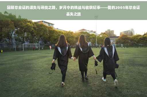 回顾毕业证的遗失与寻找之路，岁月中的挑战与收获纪事——我的2005年毕业证丢失之旅