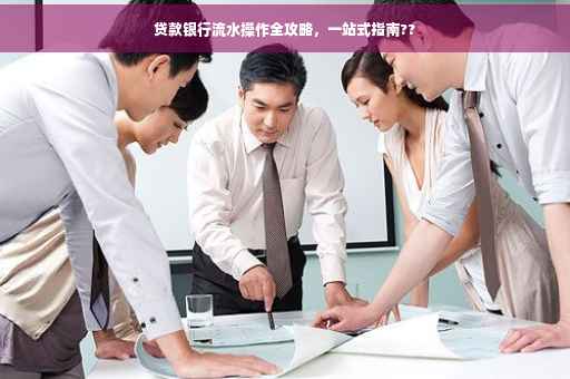 贷款银行流水操作全攻略，一站式指南??