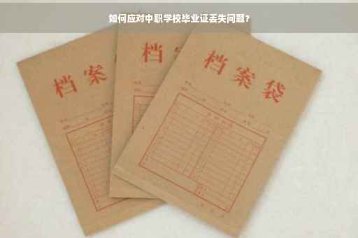 如何应对中职学校毕业证丢失问题？