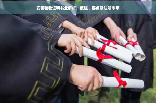 安装验收证明书全解析，流程、要点及注意事项