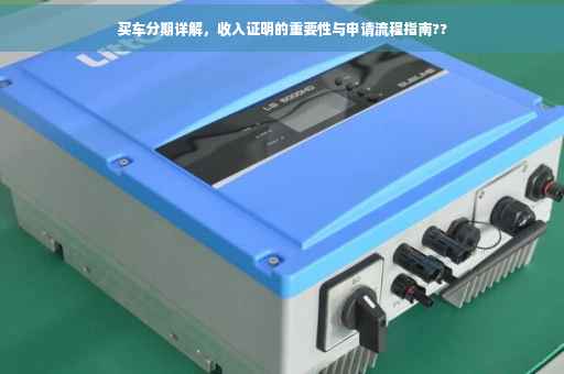 买车分期详解，收入证明的重要性与申请流程指南??