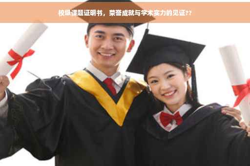 校级课题证明书，荣誉成就与学术实力的见证??