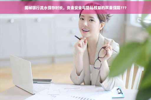 揭秘银行流水保存时长，资金安全与隐私权益的双重保障???