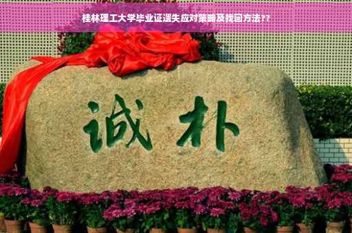 桂林理工大学毕业证遗失应对策略及找回方法??