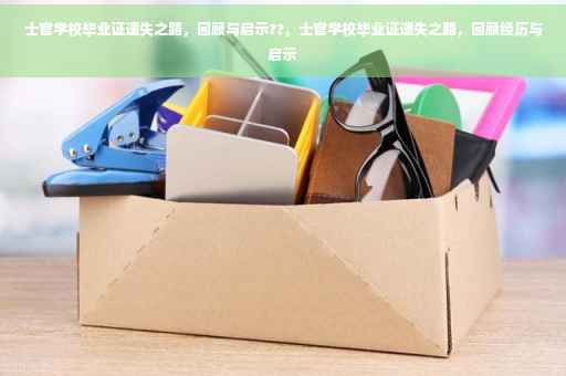 士官学校毕业证遗失之路，回顾与启示??，士官学校毕业证遗失之路，回顾经历与启示
