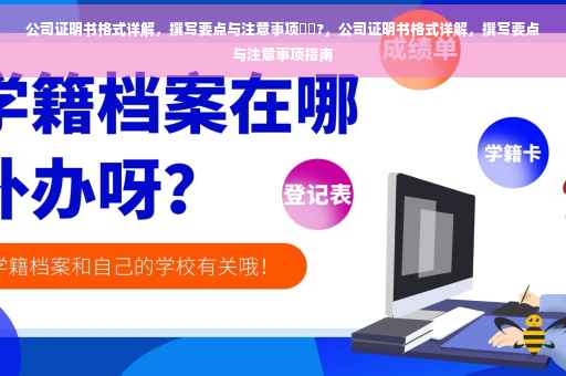 公司证明书格式详解，撰写要点与注意事项⚡️?，公司证明书格式详解，撰写要点与注意事项指南