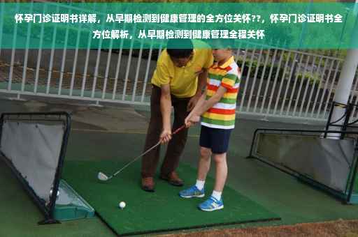 怀孕门诊证明书详解，从早期检测到健康管理的全方位关怀??，怀孕门诊证明书全方位解析，从早期检测到健康管理全程关怀