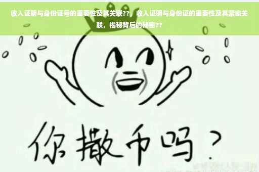收入证明与身份证号的重要性及其关联??，收入证明与身份证的重要性及其紧密关联，揭秘背后的秘密??