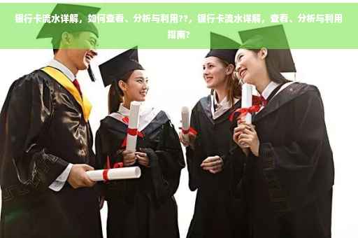 银行卡流水详解，如何查看、分析与利用??，银行卡流水详解，查看、分析与利用指南?